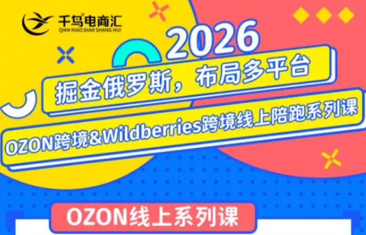 千鸟跨境·26年OZON&wildberries跨境店线上陪跑训练营(更新)-汇联技术