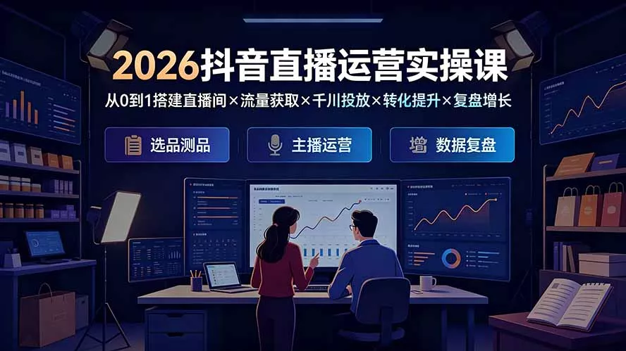 2026抖音直播运营实操课:从0到1搭建直播间×流量获取×千川投放×转化提升×复盘增长,系统掌握完整闭环-汇联技术