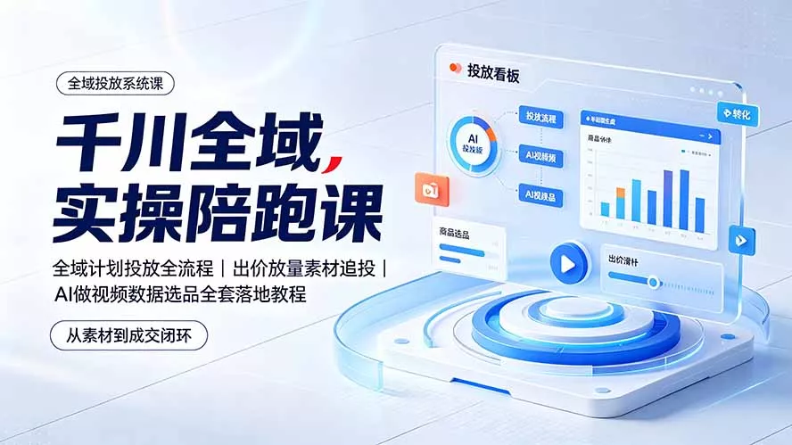 千川全域实操陪跑课:全域计划投放全流程|出价放量素材追投|AI做视频数据选品全套落地教程-汇联技术
