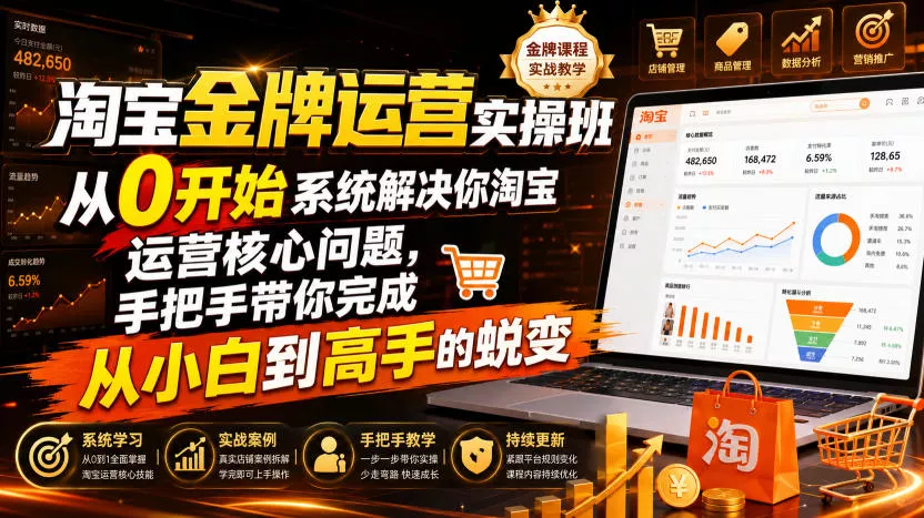 淘宝金牌运营实操班,从0开始系统解决你淘宝运营核心问题,手把手带你完成从小白到高手的蜕变(2026年7月)-汇联技术