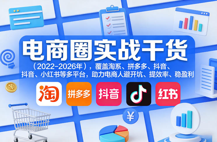 电商圈实战干货(2023-2026年),覆盖淘系、拼多多、抖音、小红书等多平台,助力电商人避开坑、提效率、稳盈利(更新07月19日)-汇联技术