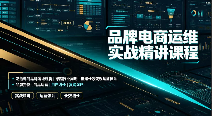 品牌电商运维实战精讲课程|吃透电商品牌落地逻辑、穿越行业周期、搭建长效变现运营体系-汇联技术